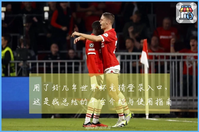 用了好几年世界杯竞猜登录入口，这是我总结的平台介绍与使用指南